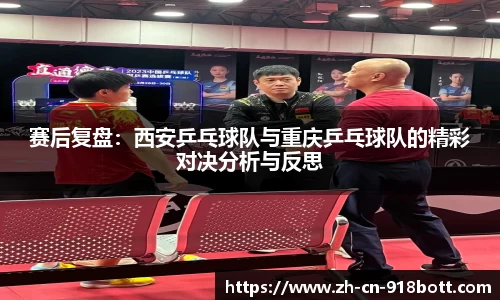 赛后复盘：西安乒乓球队与重庆乒乓球队的精彩对决分析与反思